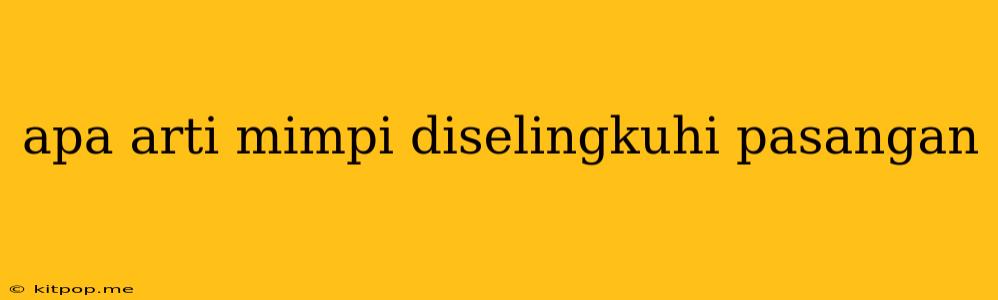 Apa Arti Mimpi Diselingkuhi Pasangan