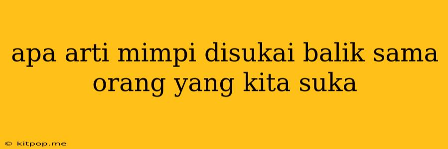 Apa Arti Mimpi Disukai Balik Sama Orang Yang Kita Suka