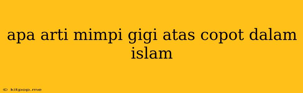 Apa Arti Mimpi Gigi Atas Copot Dalam Islam