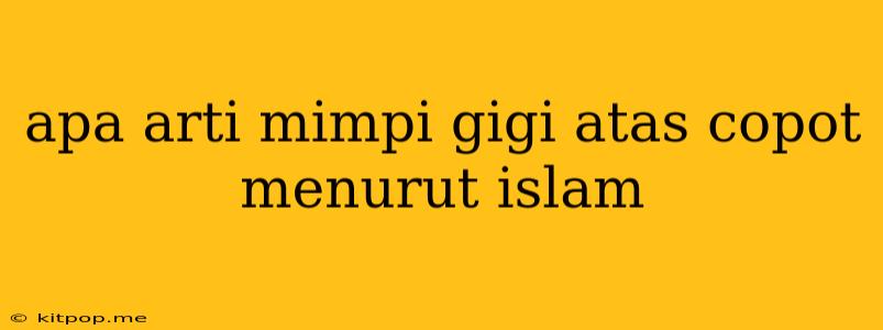 Apa Arti Mimpi Gigi Atas Copot Menurut Islam