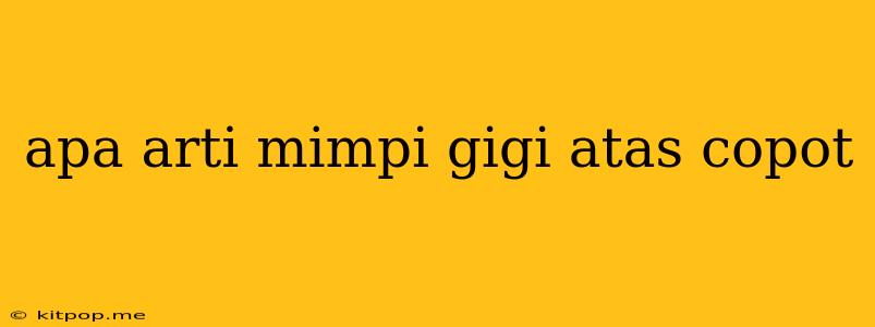 Apa Arti Mimpi Gigi Atas Copot