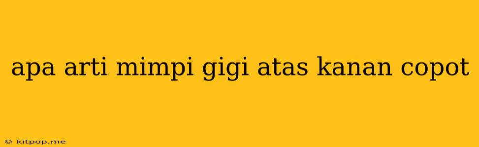 Apa Arti Mimpi Gigi Atas Kanan Copot