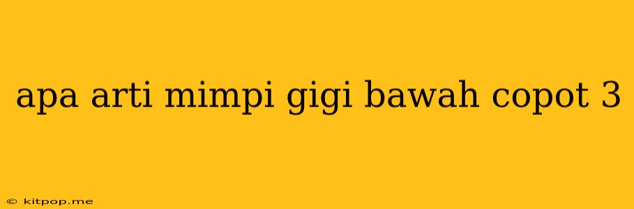 Apa Arti Mimpi Gigi Bawah Copot 3