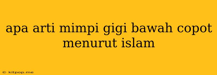 Apa Arti Mimpi Gigi Bawah Copot Menurut Islam