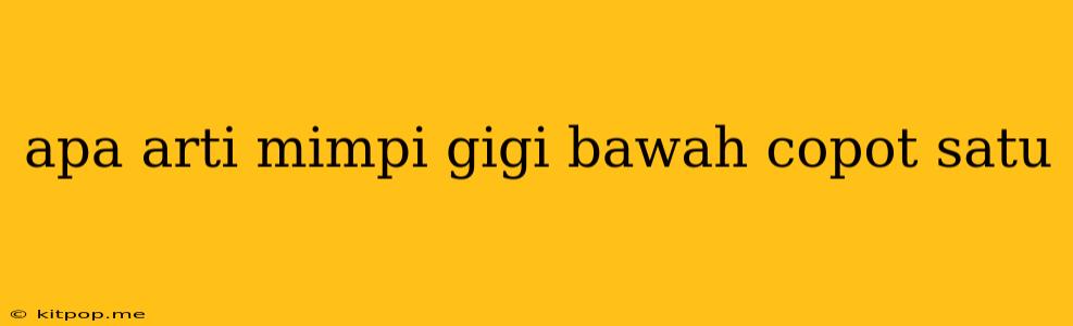 Apa Arti Mimpi Gigi Bawah Copot Satu