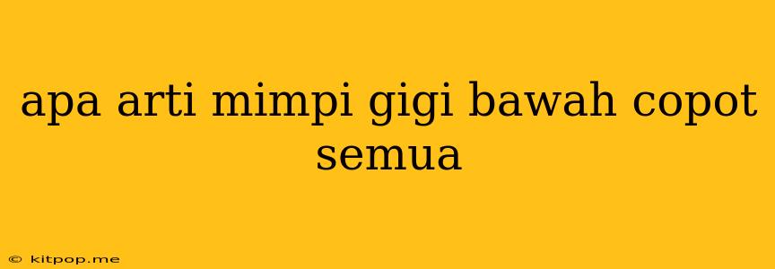 Apa Arti Mimpi Gigi Bawah Copot Semua