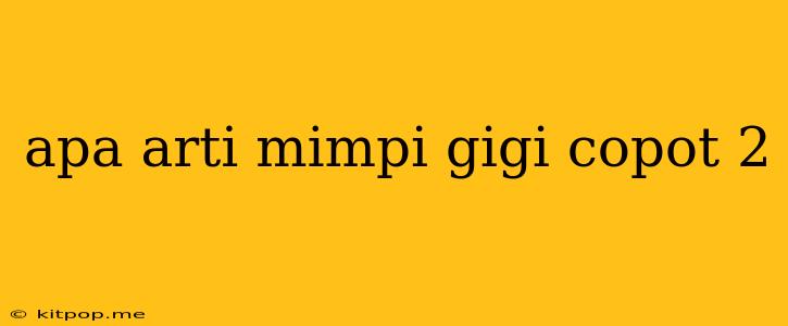 Apa Arti Mimpi Gigi Copot 2