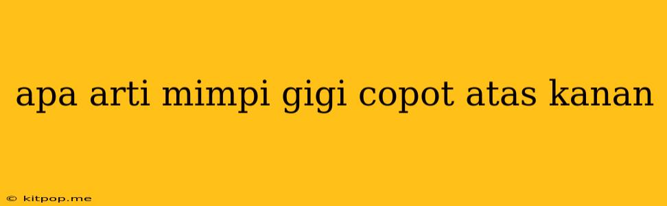 Apa Arti Mimpi Gigi Copot Atas Kanan