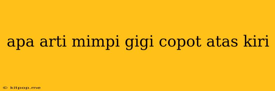 Apa Arti Mimpi Gigi Copot Atas Kiri