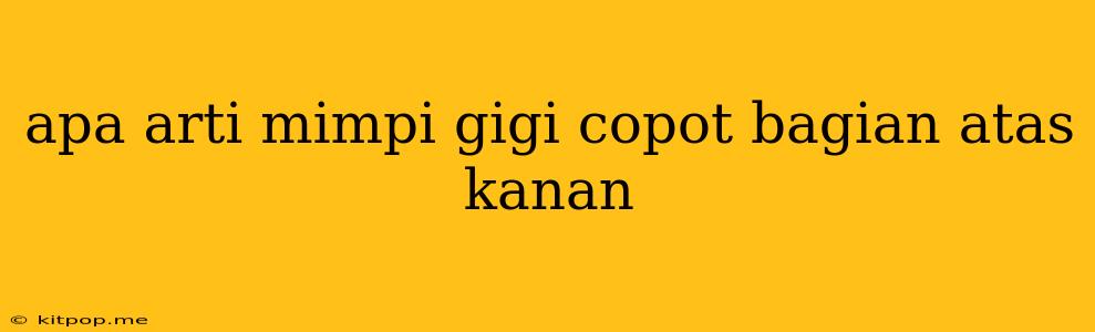 Apa Arti Mimpi Gigi Copot Bagian Atas Kanan