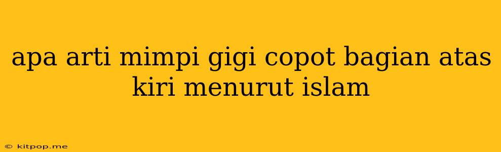 Apa Arti Mimpi Gigi Copot Bagian Atas Kiri Menurut Islam