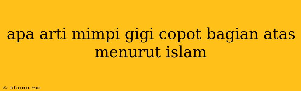 Apa Arti Mimpi Gigi Copot Bagian Atas Menurut Islam