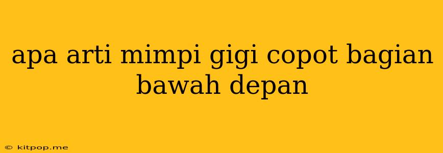 Apa Arti Mimpi Gigi Copot Bagian Bawah Depan