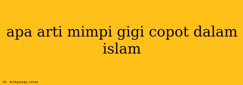 Apa Arti Mimpi Gigi Copot Dalam Islam