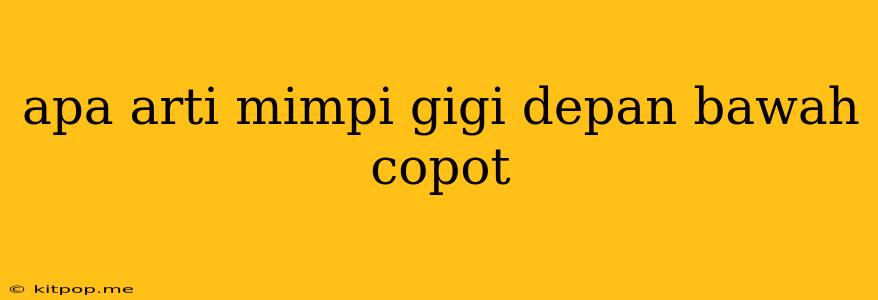 Apa Arti Mimpi Gigi Depan Bawah Copot