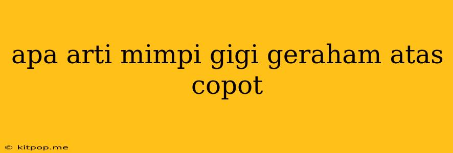 Apa Arti Mimpi Gigi Geraham Atas Copot