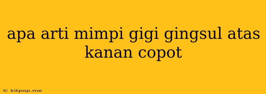 Apa Arti Mimpi Gigi Gingsul Atas Kanan Copot