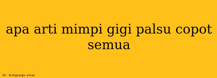 Apa Arti Mimpi Gigi Palsu Copot Semua