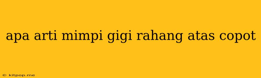 Apa Arti Mimpi Gigi Rahang Atas Copot