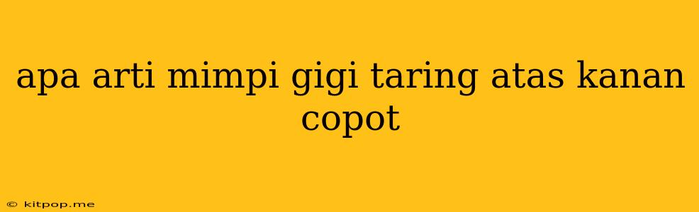 Apa Arti Mimpi Gigi Taring Atas Kanan Copot