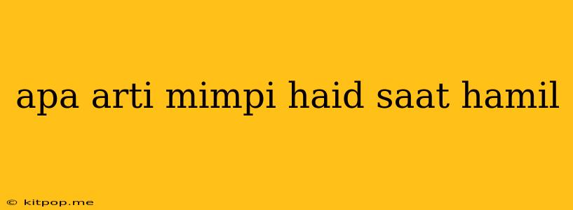 Apa Arti Mimpi Haid Saat Hamil