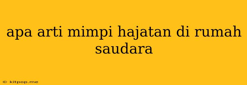 Apa Arti Mimpi Hajatan Di Rumah Saudara