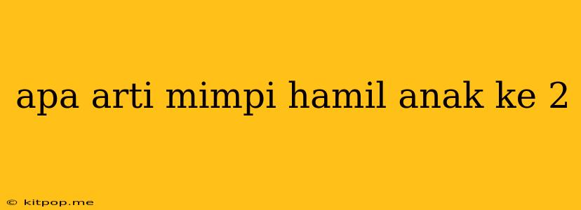 Apa Arti Mimpi Hamil Anak Ke 2