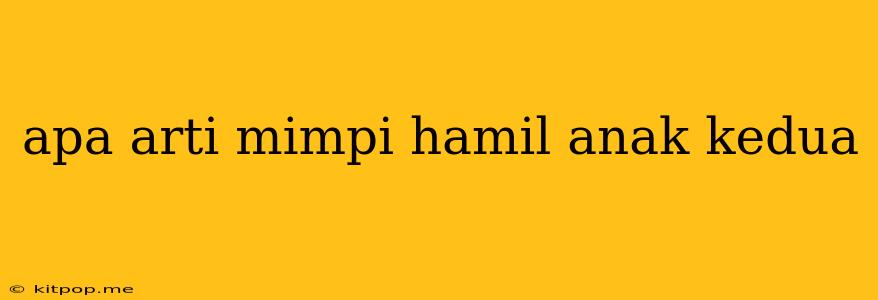 Apa Arti Mimpi Hamil Anak Kedua