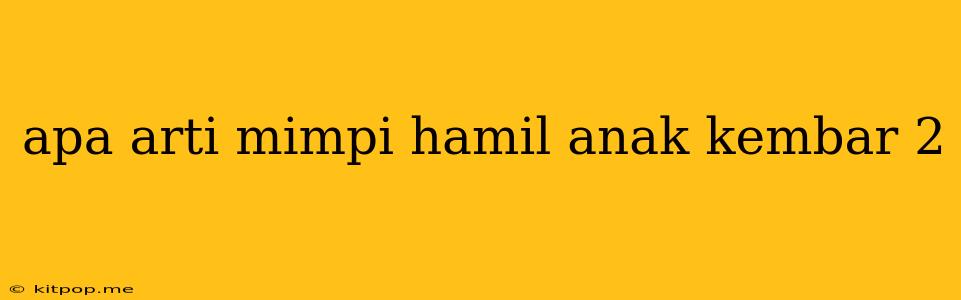 Apa Arti Mimpi Hamil Anak Kembar 2