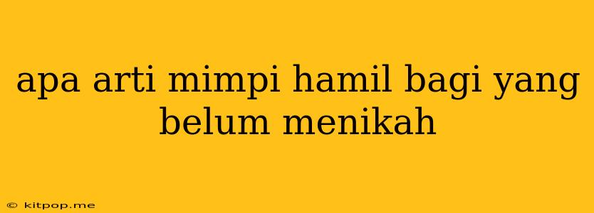 Apa Arti Mimpi Hamil Bagi Yang Belum Menikah