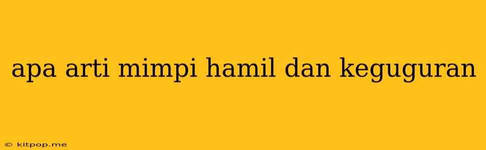 Apa Arti Mimpi Hamil Dan Keguguran