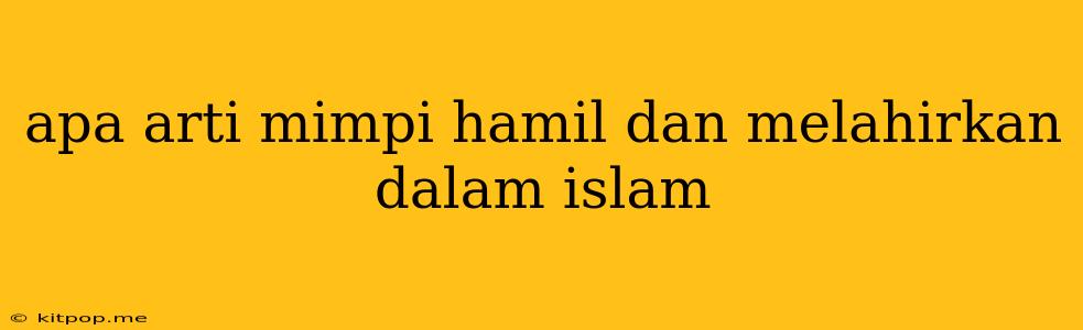 Apa Arti Mimpi Hamil Dan Melahirkan Dalam Islam