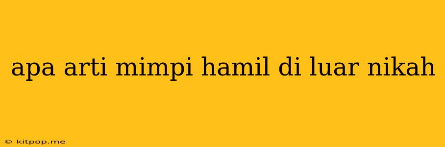 Apa Arti Mimpi Hamil Di Luar Nikah