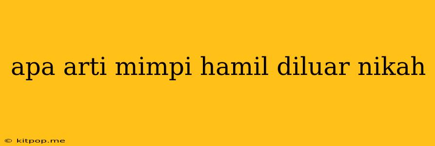 Apa Arti Mimpi Hamil Diluar Nikah