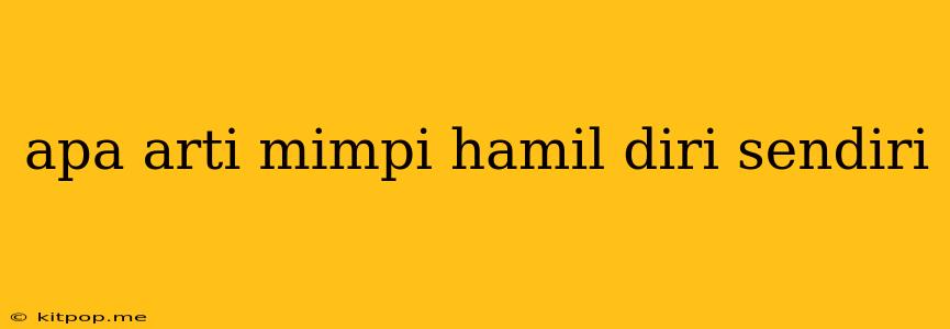 Apa Arti Mimpi Hamil Diri Sendiri