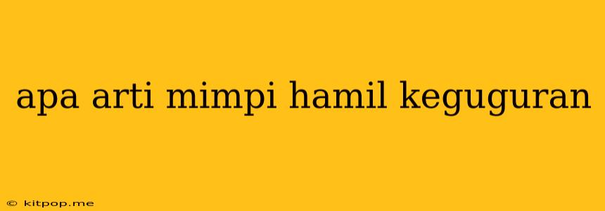 Apa Arti Mimpi Hamil Keguguran