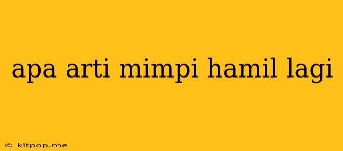 Apa Arti Mimpi Hamil Lagi