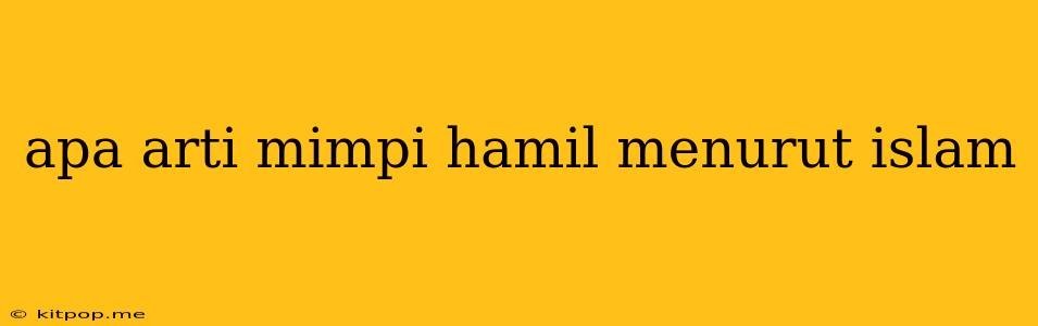 Apa Arti Mimpi Hamil Menurut Islam