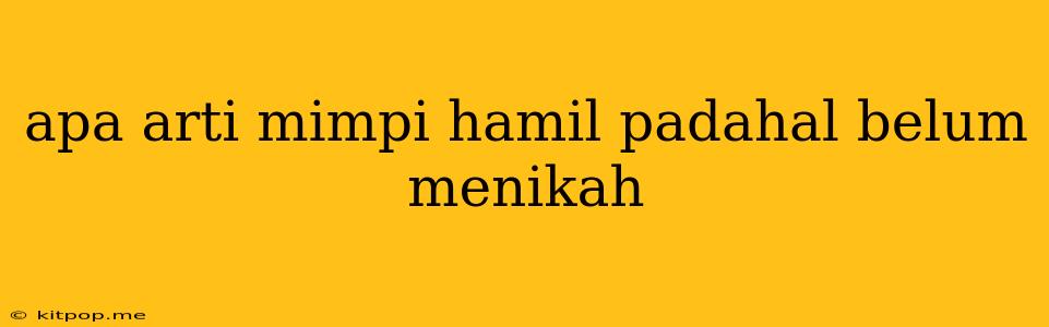 Apa Arti Mimpi Hamil Padahal Belum Menikah