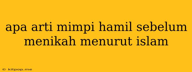 Apa Arti Mimpi Hamil Sebelum Menikah Menurut Islam