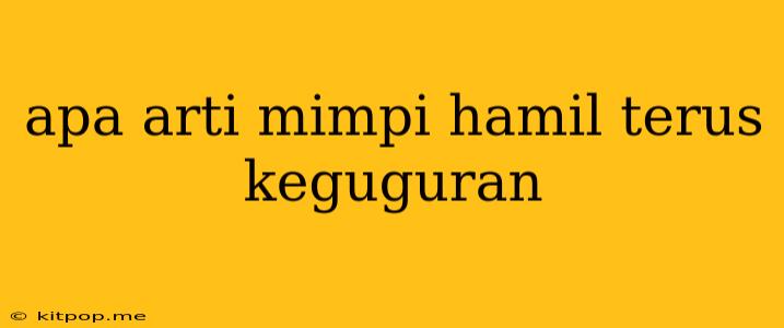 Apa Arti Mimpi Hamil Terus Keguguran