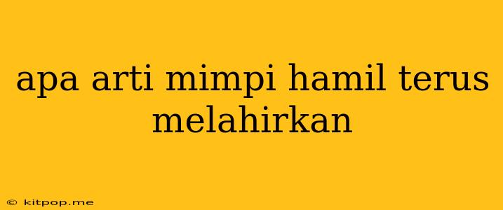 Apa Arti Mimpi Hamil Terus Melahirkan