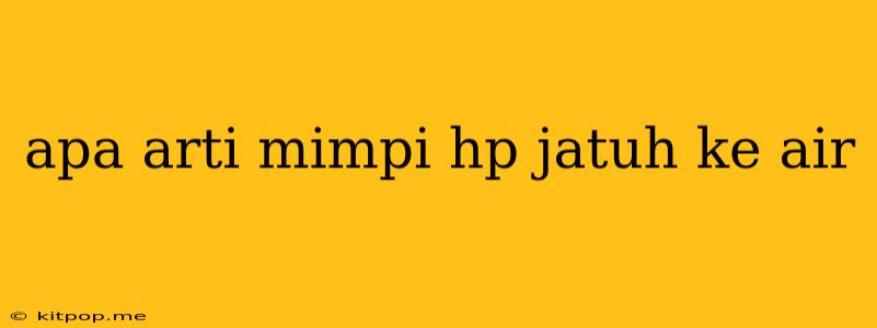 Apa Arti Mimpi Hp Jatuh Ke Air