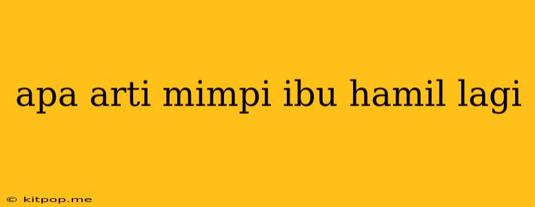 Apa Arti Mimpi Ibu Hamil Lagi