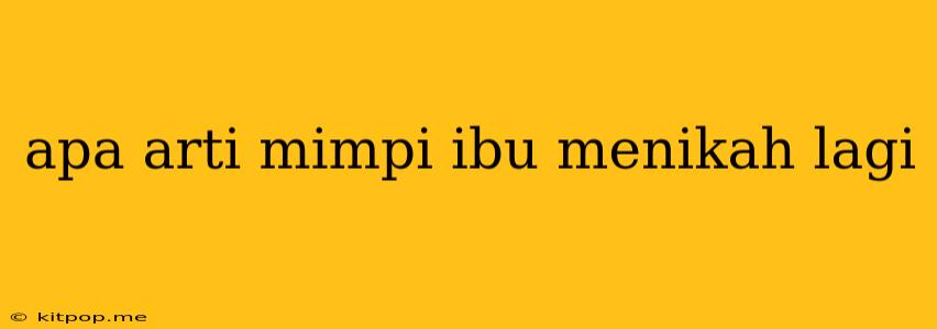 Apa Arti Mimpi Ibu Menikah Lagi