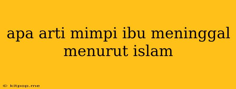 Apa Arti Mimpi Ibu Meninggal Menurut Islam