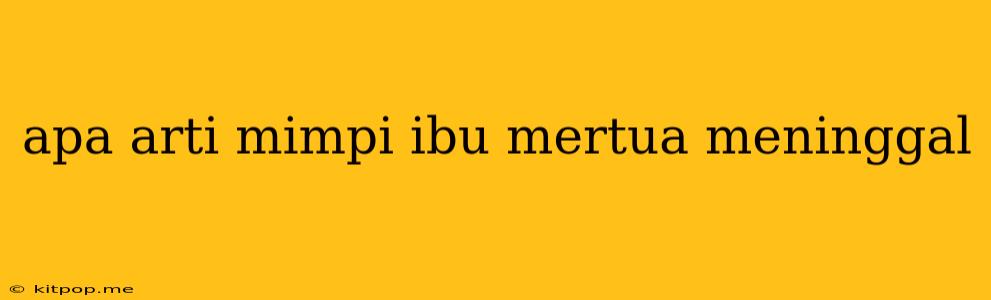 Apa Arti Mimpi Ibu Mertua Meninggal