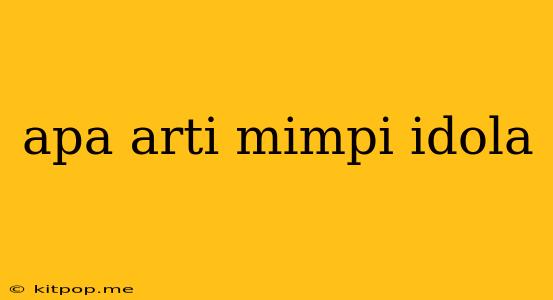 Apa Arti Mimpi Idola