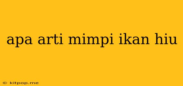 Apa Arti Mimpi Ikan Hiu