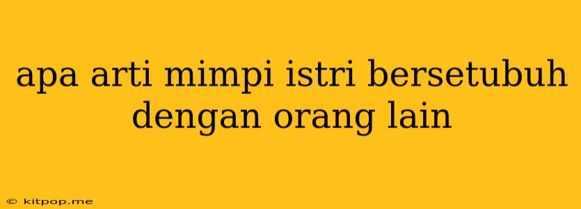 Apa Arti Mimpi Istri Bersetubuh Dengan Orang Lain